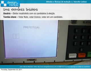 Métodos e Técnicas de Avaliação 2 / Marcello Cardoso



   Urna eletrônica brasileira
   Usuário – Eleitor insatisfeito co...