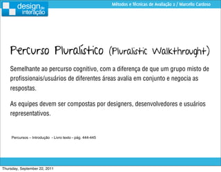 Métodos e Técnicas de Avaliação 2 / Marcello Cardoso




    Percurso Pluralístico (Pluralistic Walkthrought)
    Semelhan...