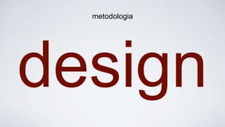 design
metodologia
 