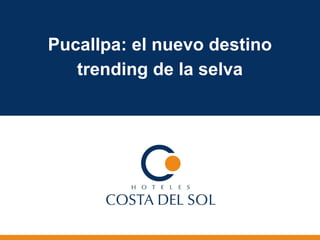 Pucallpa: el nuevo destino
trending de la selva
 
