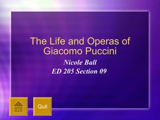 The Life and Operas of Giacomo Puccini Nicole Ball ED 205 Section 09  Quit 