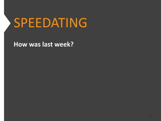 SPEEDATING
How was last week?




                     41
 