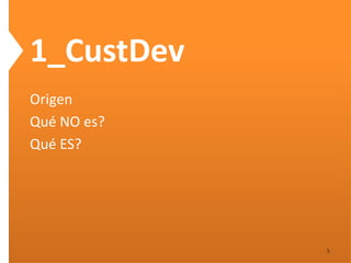 1_CustDev
Origen
Qué NO es?
Qué ES?




             5
 