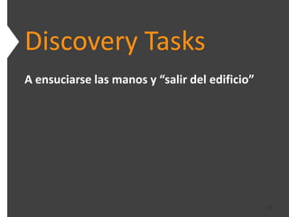 Discovery Tasks
A ensuciarse las manos y “salir del edificio”




                                                13
 