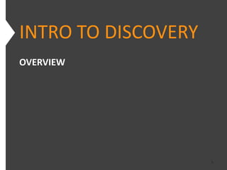 INTRO TO DISCOVERY
OVERVIEW




                     6
 