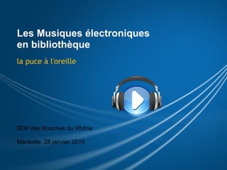 Les Musiques électroniques en bibliothèque la puce à l'oreille BDP des Bouches du Rhône   Marseille, 28 janvier 2010 