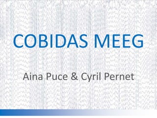 COBIDAS MEEG
Aina Puce & Cyril Pernet
 