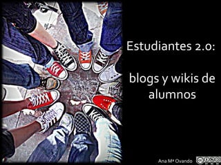 Estudiantes 2.0:

blogs y wikis de
   alumnos



     Ana Mª Ovando
 