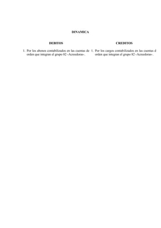 DINAMICA
DEBITOS
1. Por los abonos contabilizados en las cuentas de
orden que integran el grupo 82 -Acreedoras-.
CREDITOS
1. Por los cargos contabilizados en las cuentas de
orden que integran el grupo 82 -Acreedoras-.
 