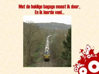 Met de huidige bagage moest ik door.. En ik leerde veel... 