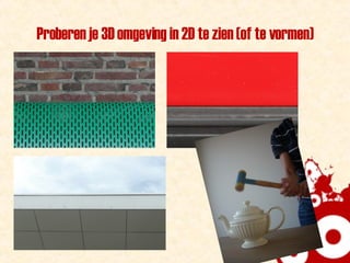 Proberen je 3D omgeving in 2D te zien (of te vormen) 