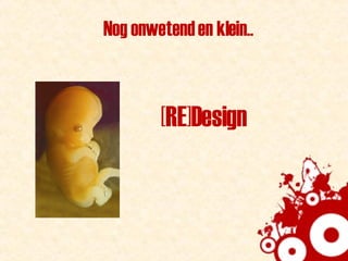 Nog onwetend en klein.. [RE]Design 
