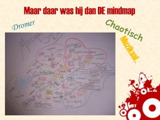 Maar daar was hij dan DE mindmap Chaotisch Muzikaal.. Dromer 