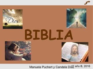BIBLIA
Manuela Puchert y Candela Díaz1er
año B, 2016
 