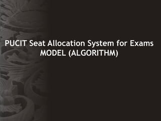 PUCIT Seat Allocation System for Exams
MODEL (ALGORITHM)
 