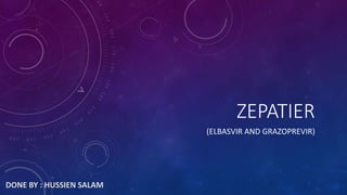 ZEPATIER
(ELBASVIR AND GRAZOPREVIR)
DONE BY : HUSSIEN SALAM
 