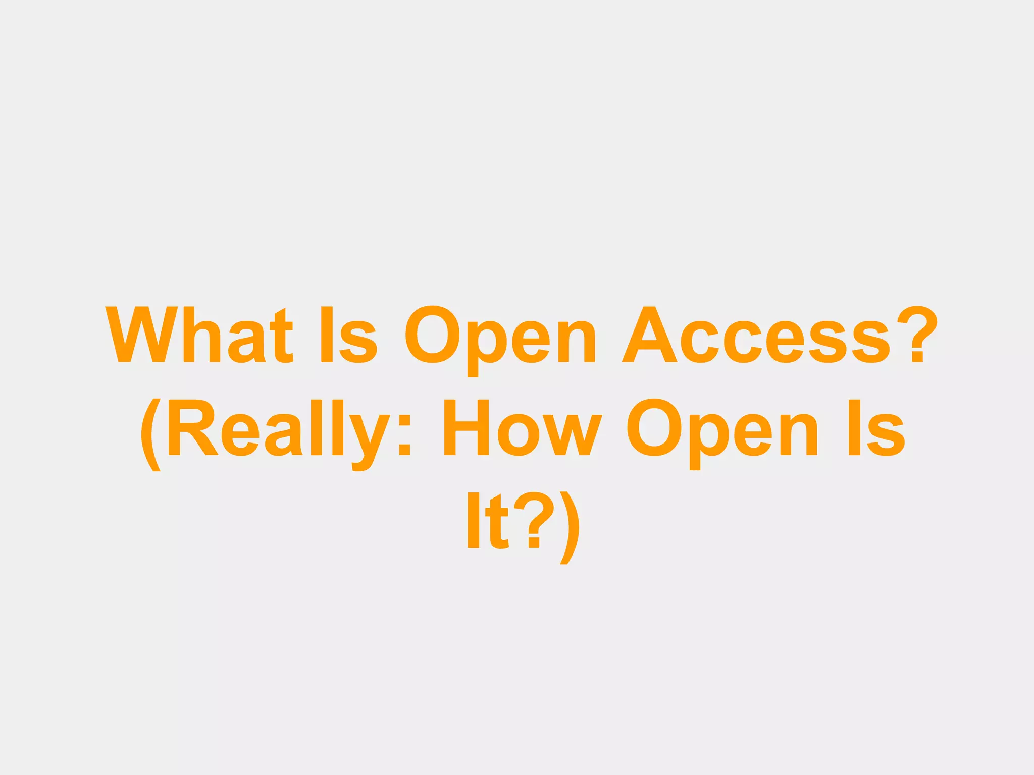 What Is Open Access?
(Really: How Open Is
It?)

 