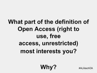 What part of the definition of
Open Access (right to
use, free
access, unrestricted)
most interests you?
Why?

#ALAtechOA

 