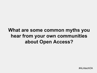 What are some common myths you
hear from your own communities
about Open Access?

#ALAtechOA

 