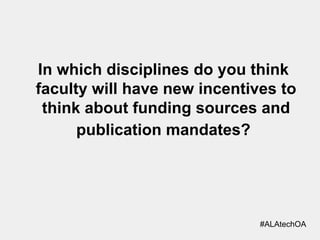 In which disciplines do you think
faculty will have new incentives to
think about funding sources and
publication mandates?

#ALAtechOA

 
