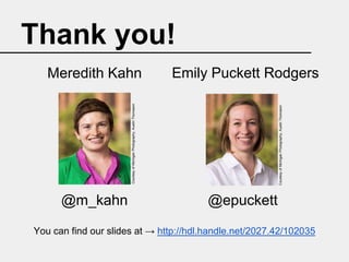 Thank you!
Emily Puckett Rodgers

@m_kahn

Courtesy of Michigan Photography, Austin Thomason

Courtesy of Michigan Photography, Austin Thomason

Meredith Kahn

@epuckett

You can find our slides at → http://hdl.handle.net/2027.42/102035

 