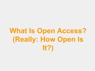 What Is Open Access?
(Really: How Open Is
It?)

 