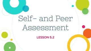 Self- and Peer
Assessment
LESSON 5.2
 