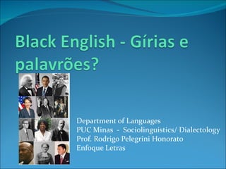 Department of Languages
PUC Minas - Sociolinguistics/ Dialectology
Prof. Rodrigo Pelegrini Honorato
Enfoque Letras
 