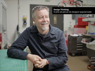 Design Thinking
O jeito de pensar do designer popularizado
 