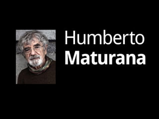 Humberto
Maturana
 