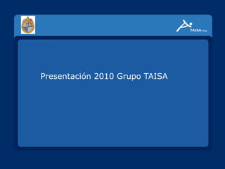 Presentación 2010 Grupo TAISA
 
