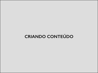 CRIANDO CONTEÚDO
 