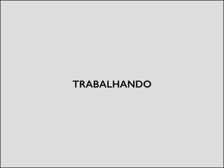 TRABALHANDO
 