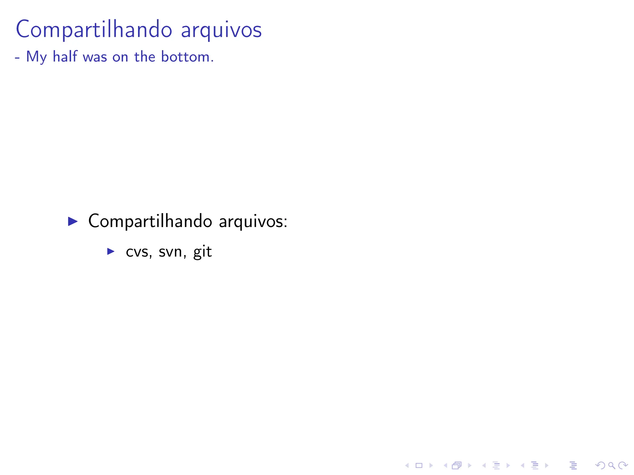 Compartilhando arquivos
- My half was on the bottom.
I Compartilhando arquivos:
I cvs, svn, git
 