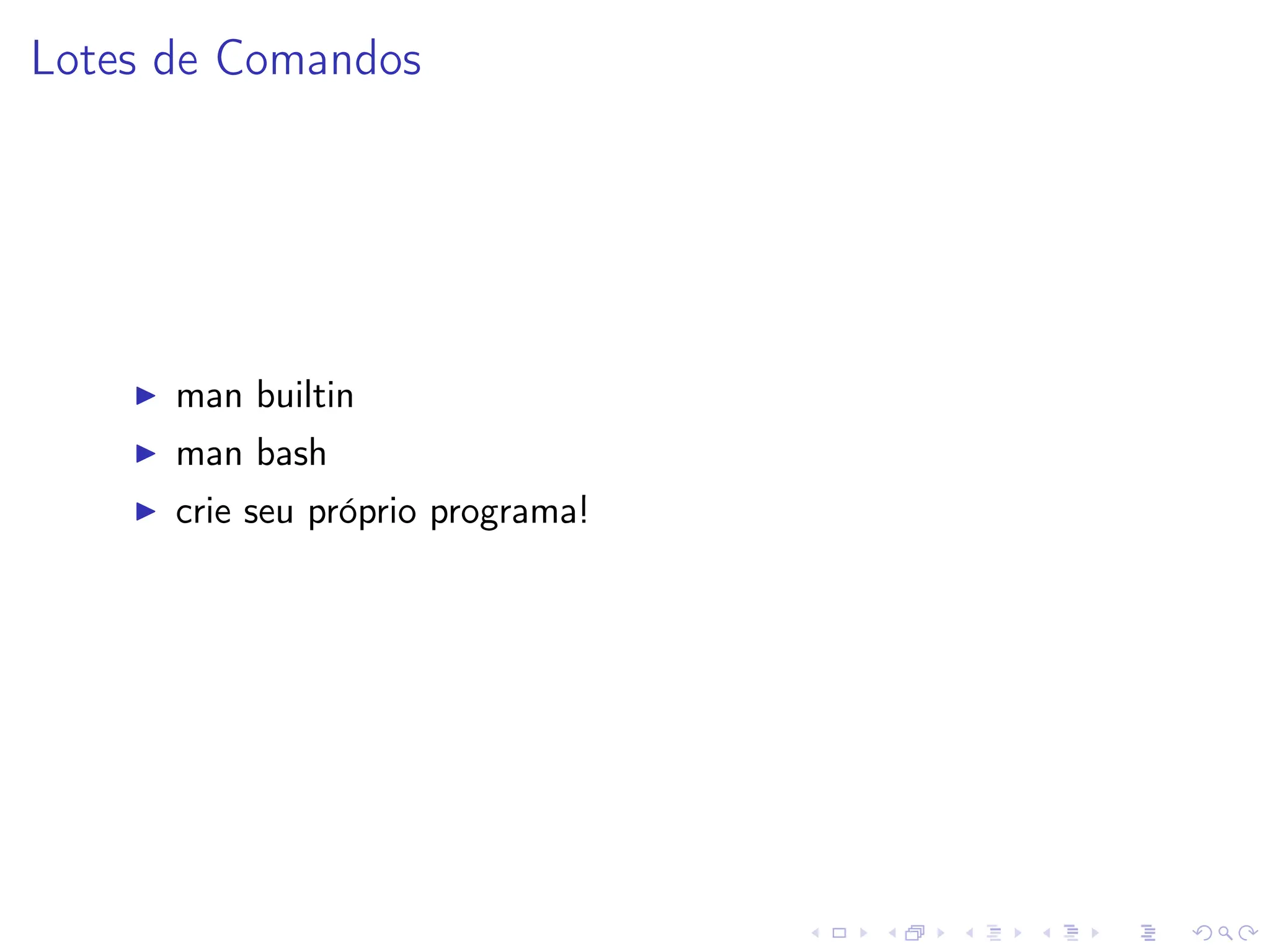 Lotes de Comandos
I man builtin
I man bash
I crie seu próprio programa!
 