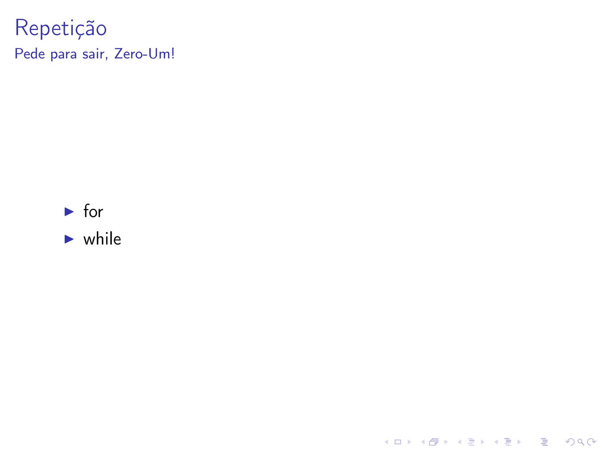 Repetição
Pede para sair, Zero-Um!
I for
I while
 