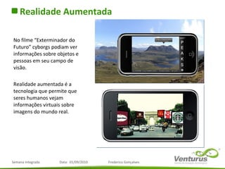 No filme “Exterminador do Futuro” cyborgs podiam ver informações sobre objetos e pessoas em seu campo de visão. Realidade aumentada é a tecnologia que permite que seres humanos vejam informações virtuais sobre imagens do mundo real. Realidade Aumentada 
