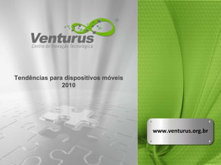 www.venturus.org.br Tendências para dispositivos móveis 2010 