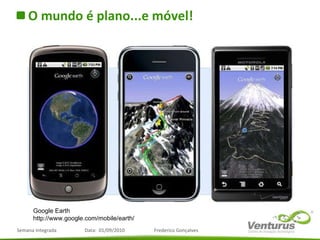 <ul><li>O mundo é plano...e móvel! </li></ul>Google Earth http://www.google.com/mobile/earth/ 