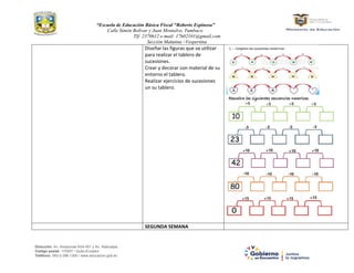 “Escuela de Educación Básica Fiscal “Roberto Espinosa”
Calle Simón Bolívar y Juan Montalvo, Tumbaco.
Tlf: 2370612 e-mail: 17h02101@gmail.com
Sección Matutina –Vespertina
Dirección: Av. Amazonas N34-451 y Av. Atahualpa.
Código postal: 170507 / Quito-Ecuador
Teléfono: 593-2-396-1300 / www.educacion.gob.ec
Diseñar las figuras que va utilizar
para realizar el tablero de
sucesiones.
Crear y decorar con material de su
entorno el tablero.
Realizar ejercicios de sucesiones
un su tablero.
SEGUNDA SEMANA
 