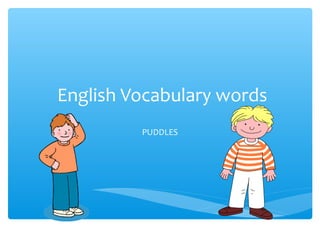 English Vocabulary words
PUDDLES

 