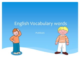 English Vocabulary words
PUDDLES

 