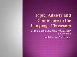 How to Create a Low-Anxiety Classroom
Environment
By Katherine Puderbaugh

 