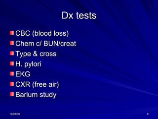Dx tests CBC (blood loss) Chem c/ BUN/creat Type & cross H. pylori EKG CXR (free air) Barium study 