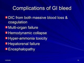 Complications of GI bleed DIC from both massive blood loss & coagulation  Multi-organ failure Hemodynamic collapse Hyper-ammonia toxicity Hepatorenal failure Encephalopathy 