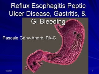 Reflux Esophagitis Peptic Ulcer Disease, Gastritis, &  GI Bleeding Pascale Gèhy-Andrè, PA-C 