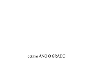 octavo AÑO O GRADO
 