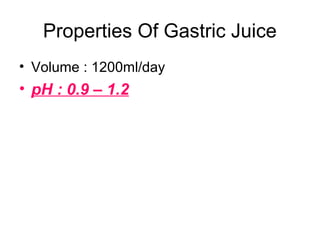 Properties Of Gastric Juice
• Volume : 1200ml/day
• pH : 0.9 – 1.2
 