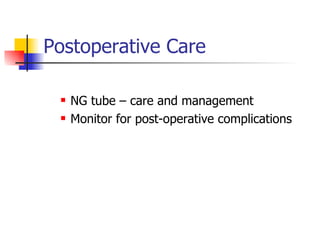 Postoperative Care NG tube – care and management Monitor for post-operative complications 