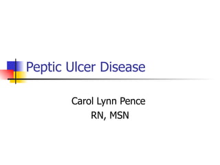 Peptic Ulcer Disease Carol Lynn Pence  RN, MSN 